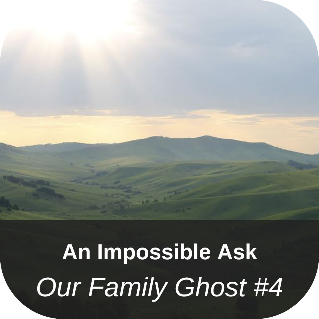 An Impossible Ask - Our Family Ghost #4